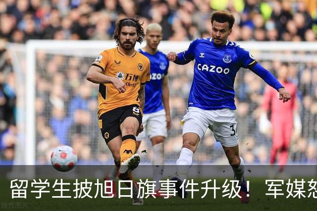 留学生披旭日旗事件升级！军媒怒批，学校通报，他将迎来三大恶果